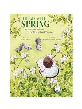 I Begin With Spring: The Life & Seasons of Henry David Thoreau